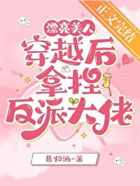 漂亮美人穿越后拿捏反派大佬